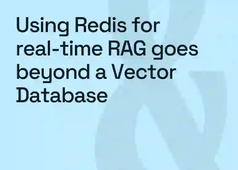 Using Redis for real-time RAG goes beyond a Vector Database